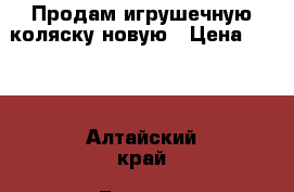 Продам игрушечную коляску новую › Цена ­ 350 - Алтайский край, Барнаул г. Дети и материнство » Игрушки   . Алтайский край,Барнаул г.